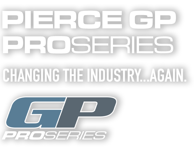 Pierce GP ProSeries: Changing the industry...again.